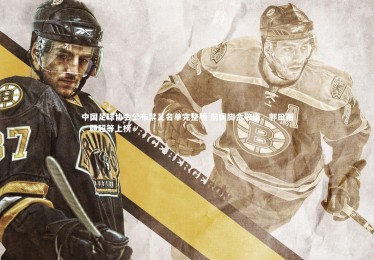 乐竟体育官网_中国足球协会公布禁足名单完整版 前国脚金敬道、郭田雨、顾超等上榜