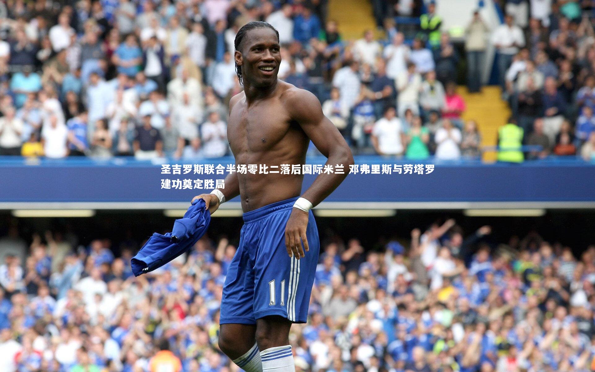 圣吉罗斯联合半场零比二落后国际米兰 邓弗里斯与劳塔罗建功奠定胜局