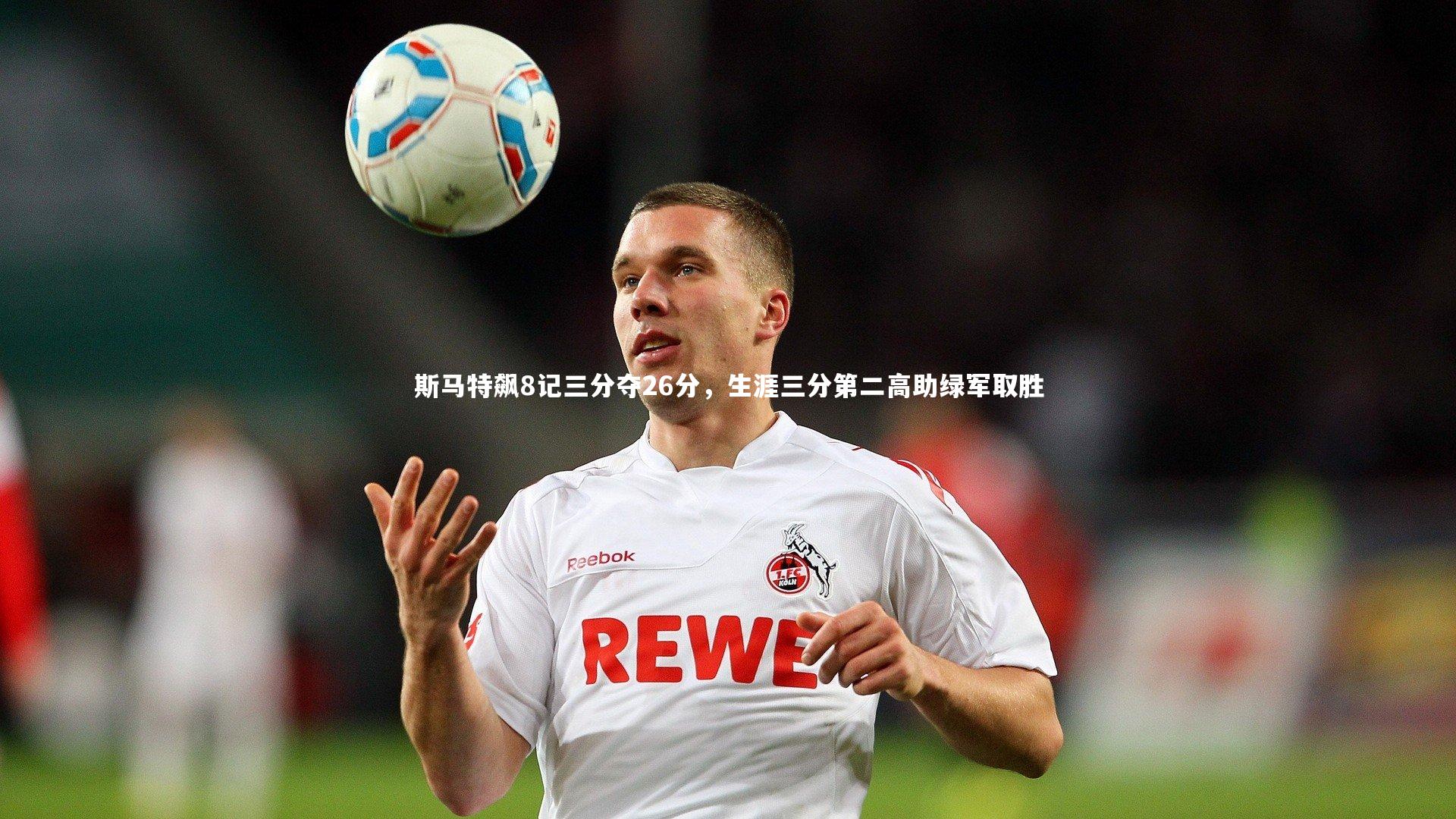 斯马特飙8记三分夺26分，生涯三分第二高助绿军取胜