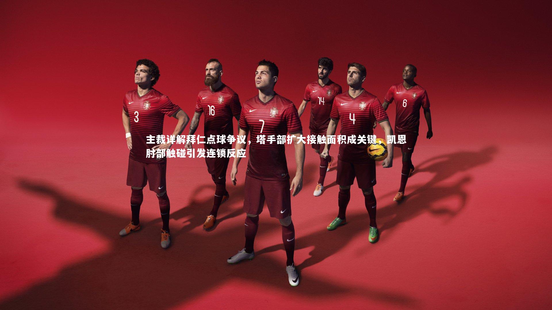 主裁详解拜仁点球争议，塔手部扩大接触面积成关键，凯恩肘部触碰引发连锁反应