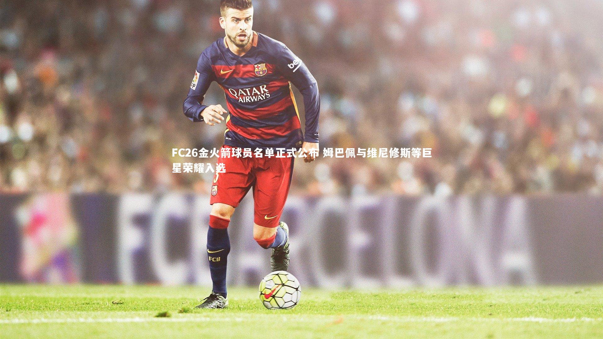 FC26金火箭球员名单正式公布 姆巴佩与维尼修斯等巨星荣耀入选